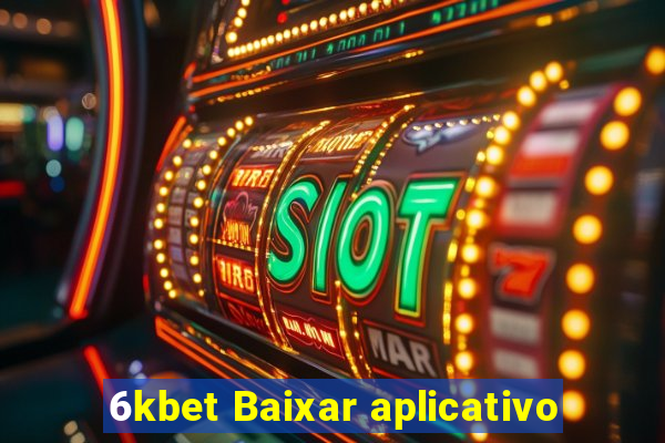 6kbet Baixar aplicativo